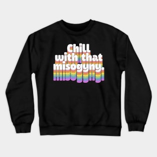 chill with that misogyny //\\//\\ Retro Typography Design Crewneck Sweatshirt